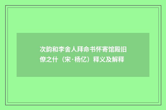 次韵和李舍人拜命书怀寄馆殿旧僚之什（宋·杨亿）释义及解释