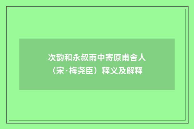 次韵和永叔雨中寄原甫舍人（宋·梅尧臣）释义及解释