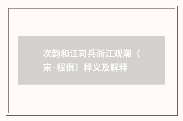 次韵和江司兵浙江观潮（宋·程俱）释义及解释