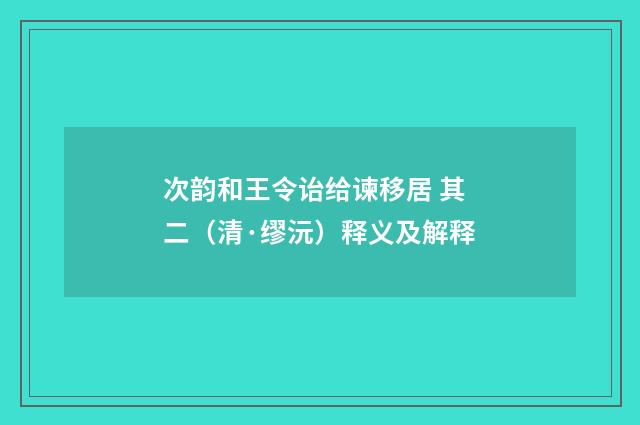 次韵和王令诒给谏移居 其二（清·缪沅）释义及解释