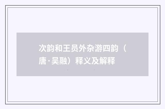 次韵和王员外杂游四韵（唐·吴融）释义及解释