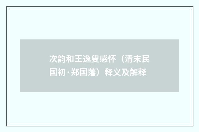 次韵和王逸叟感怀（清末民国初·郑国藩）释义及解释