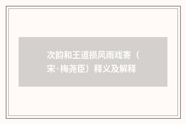 次韵和王道损风雨戏寄（宋·梅尧臣）释义及解释
