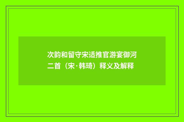 次韵和留守宋适推官游宴御河二首（宋·韩琦）释义及解释