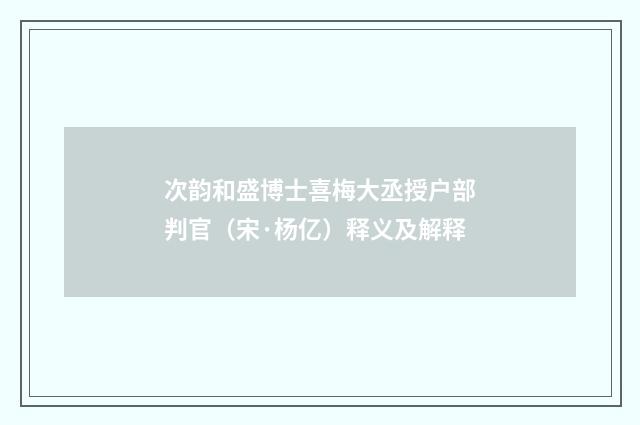 次韵和盛博士喜梅大丞授户部判官（宋·杨亿）释义及解释