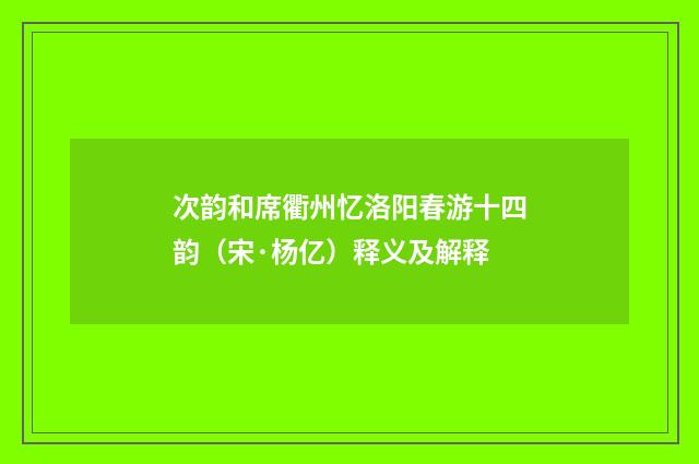 次韵和席衢州忆洛阳春游十四韵（宋·杨亿）释义及解释