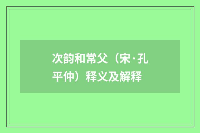 次韵和常父（宋·孔平仲）释义及解释