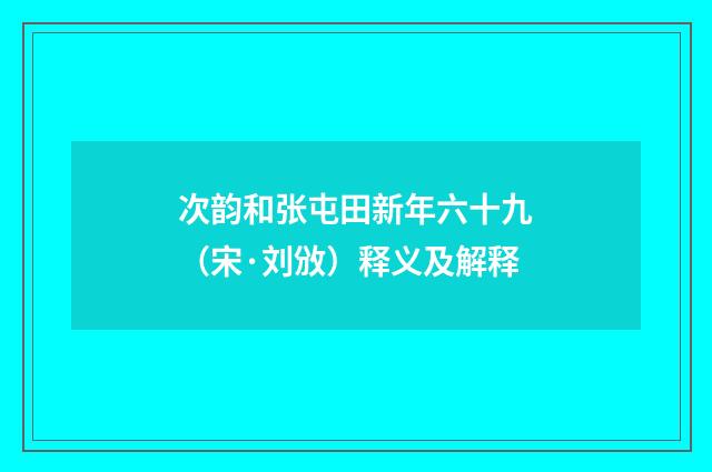 次韵和张屯田新年六十九（宋·刘攽）释义及解释