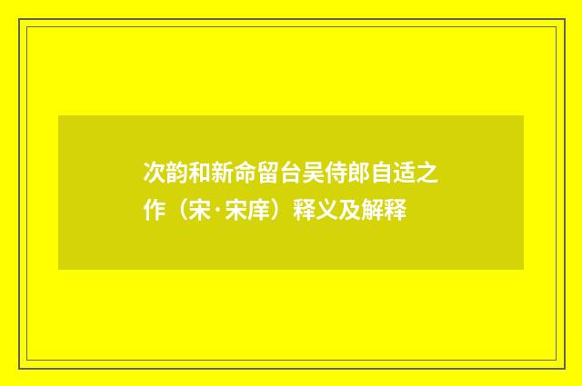 次韵和新命留台吴侍郎自适之作（宋·宋庠）释义及解释