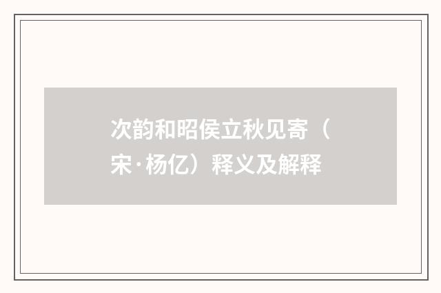 次韵和昭侯立秋见寄（宋·杨亿）释义及解释