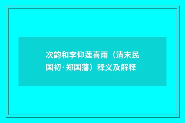 次韵和李仰莲喜雨（清末民国初·郑国藩）释义及解释
