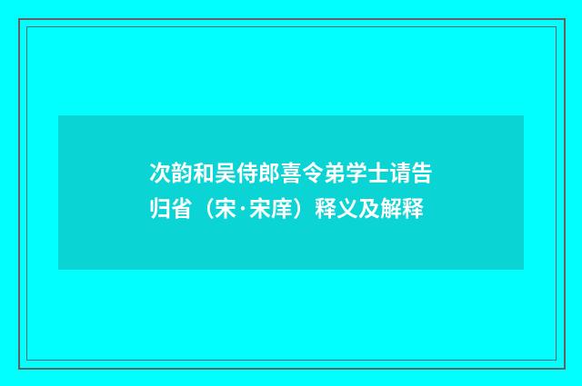 次韵和吴侍郎喜令弟学士请告归省（宋·宋庠）释义及解释
