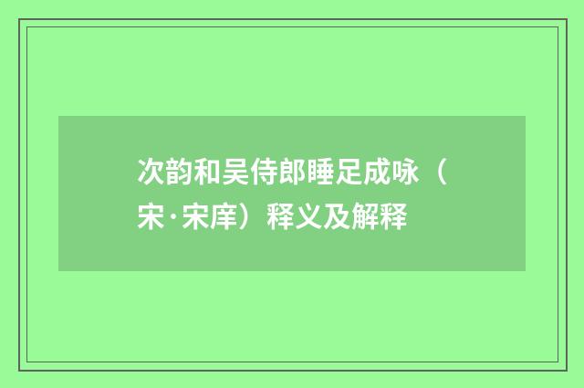 次韵和吴侍郎睡足成咏（宋·宋庠）释义及解释