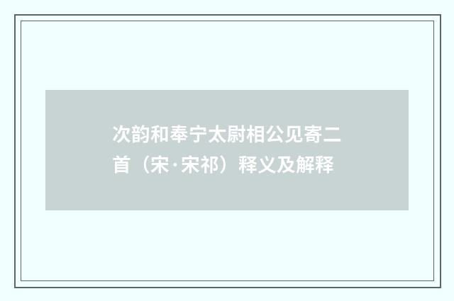 次韵和奉宁太尉相公见寄二首（宋·宋祁）释义及解释
