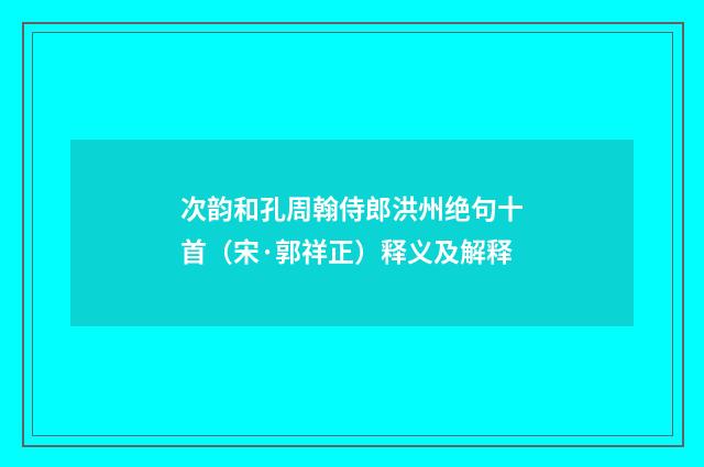 次韵和孔周翰侍郎洪州绝句十首（宋·郭祥正）释义及解释
