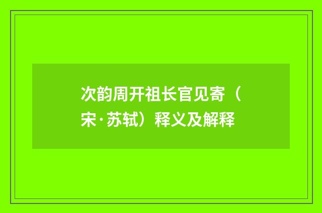 次韵周开祖长官见寄（宋·苏轼）释义及解释