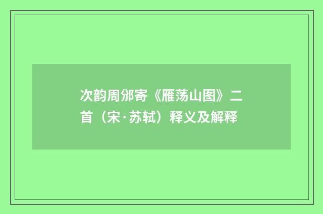 次韵周邠寄《雁荡山图》二首（宋·苏轼）释义及解释
