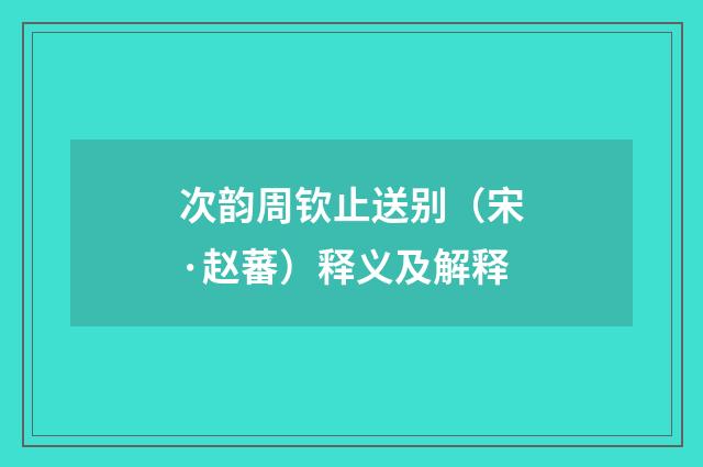 次韵周钦止送别（宋·赵蕃）释义及解释