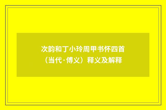 次韵和丁小玲周甲书怀四首（当代·傅义）释义及解释
