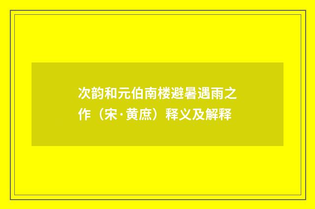次韵和元伯南楼避暑遇雨之作（宋·黄庶）释义及解释