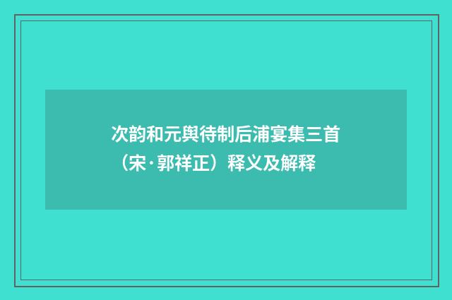 次韵和元舆待制后浦宴集三首（宋·郭祥正）释义及解释