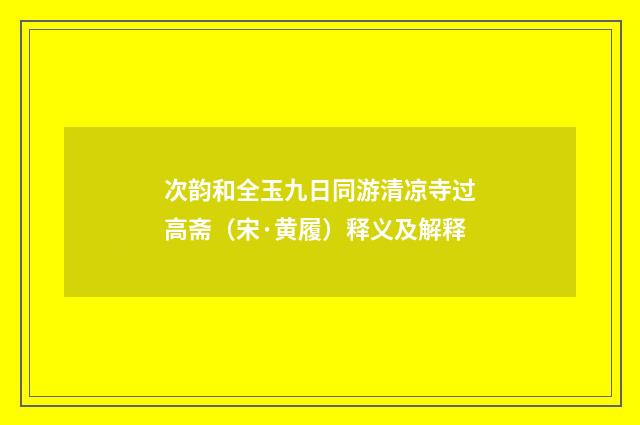 次韵和全玉九日同游清凉寺过高斋（宋·黄履）释义及解释