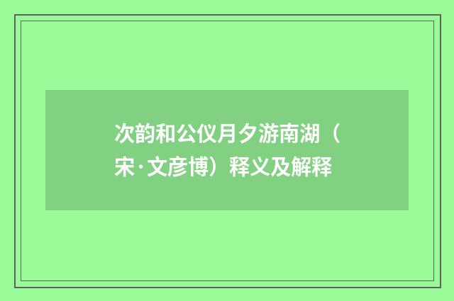 次韵和公仪月夕游南湖（宋·文彦博）释义及解释