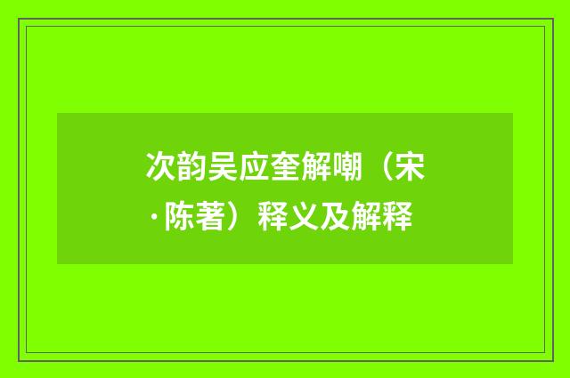 次韵吴应奎解嘲（宋·陈著）释义及解释