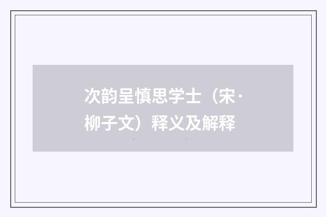次韵呈慎思学士（宋·柳子文）释义及解释