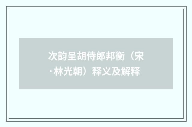 次韵呈胡侍郎邦衡（宋·林光朝）释义及解释