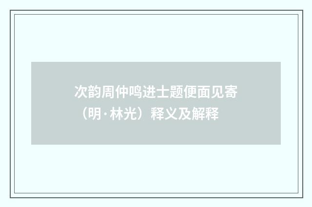 次韵周仲鸣进士题便面见寄（明·林光）释义及解释