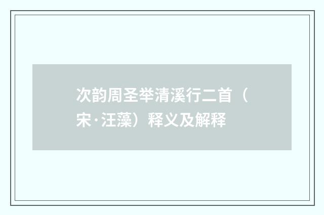 次韵周圣举清溪行二首（宋·汪藻）释义及解释