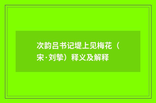 次韵吕书记堤上见梅花（宋·刘摰）释义及解释