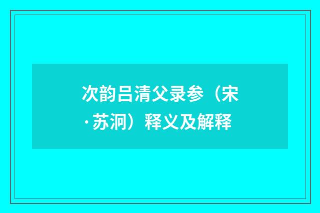 次韵吕清父录参（宋·苏泂）释义及解释