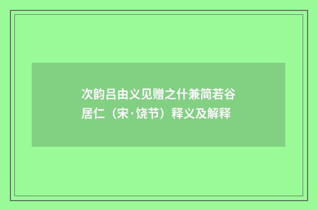 次韵吕由义见赠之什兼简若谷居仁（宋·饶节）释义及解释