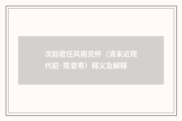 次韵君任风雨见怀（清末近现代初·陈曾寿）释义及解释