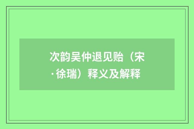 次韵吴仲退见贻（宋·徐瑞）释义及解释