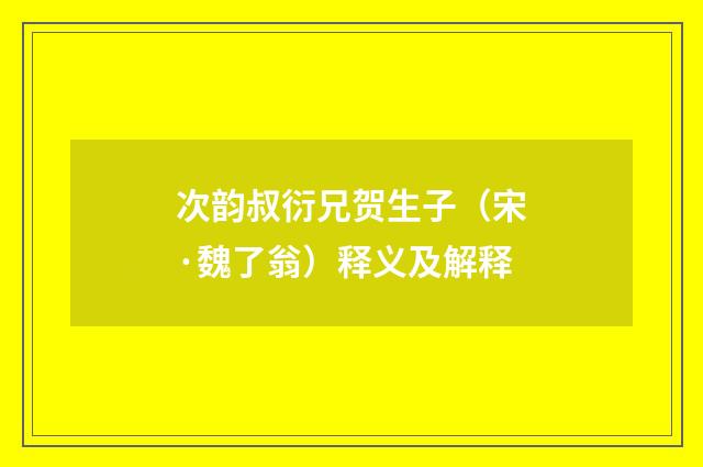 次韵叔衍兄贺生子（宋·魏了翁）释义及解释