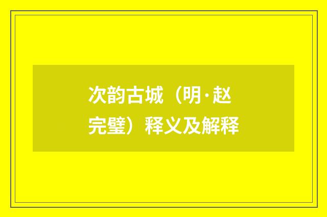 次韵古城（明·赵完璧）释义及解释
