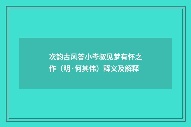 次韵古风答小岑叔见梦有怀之作（明·何其伟）释义及解释