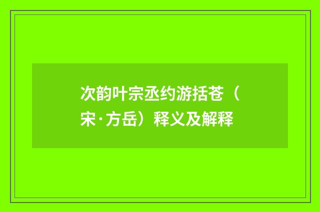 次韵叶宗丞约游括苍（宋·方岳）释义及解释