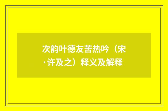 次韵叶德友苦热吟（宋·许及之）释义及解释