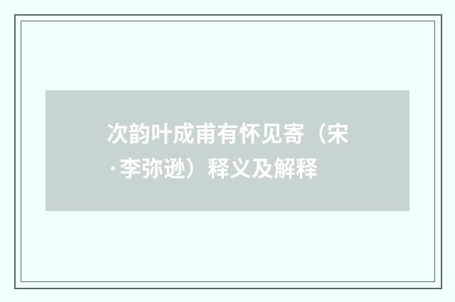 次韵叶成甫有怀见寄（宋·李弥逊）释义及解释
