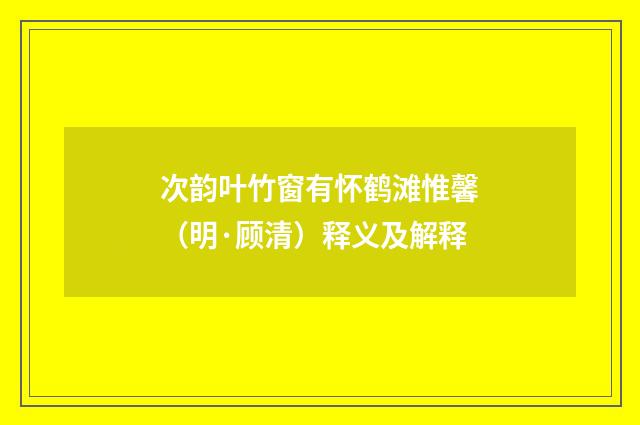 次韵叶竹窗有怀鹤滩惟馨（明·顾清）释义及解释