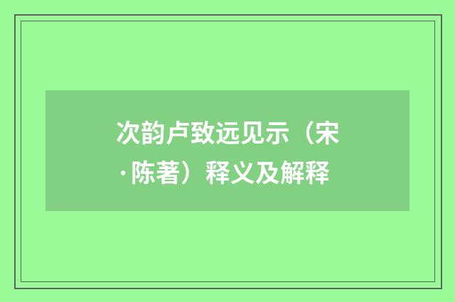 次韵卢致远见示（宋·陈著）释义及解释