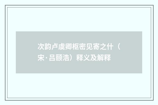 次韵卢虞卿枢密见寄之什（宋·吕颐浩）释义及解释