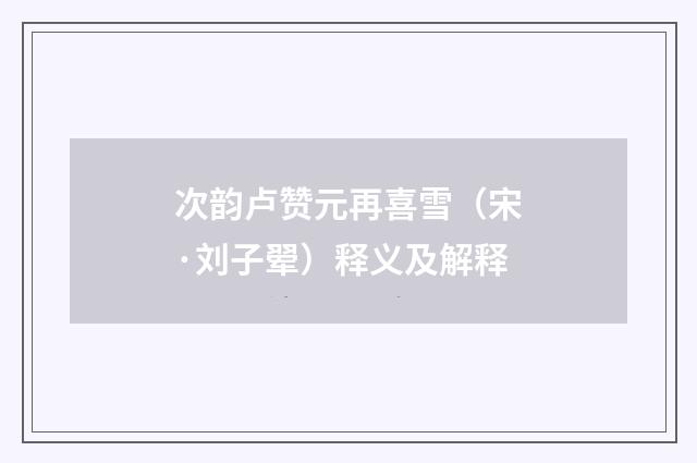 次韵卢赞元再喜雪（宋·刘子翚）释义及解释