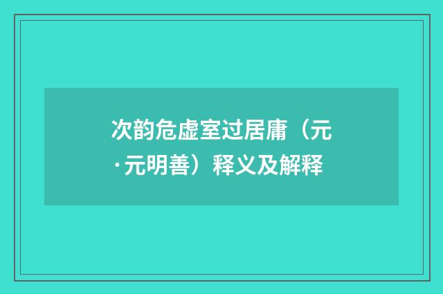 次韵危虚室过居庸（元·元明善）释义及解释
