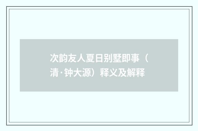 次韵友人夏日别墅即事（清·钟大源）释义及解释