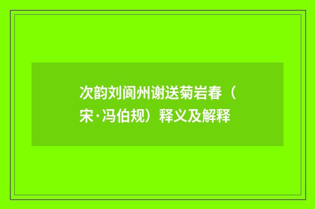 次韵刘阆州谢送菊岩春（宋·冯伯规）释义及解释